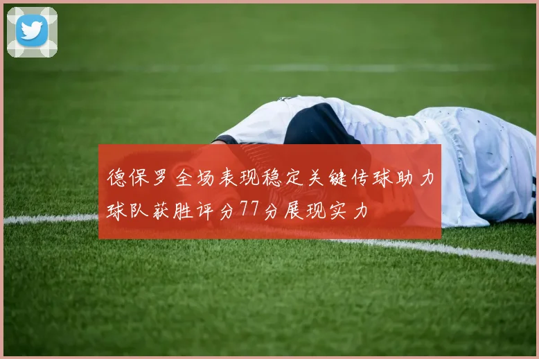德保罗全场表现稳定关键传球助力球队获胜评分77分展现实力